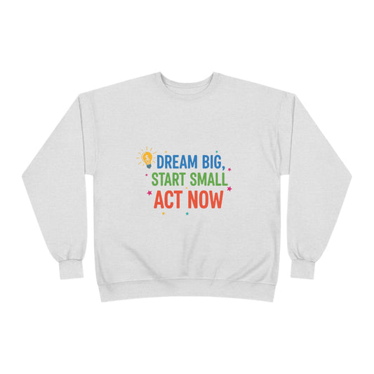 Dream Big, Start Small Sweatshirt - Unisex Eco-Friendly Crewneck, Inspirational Apparel for Motivation, Gift for Dreamers
